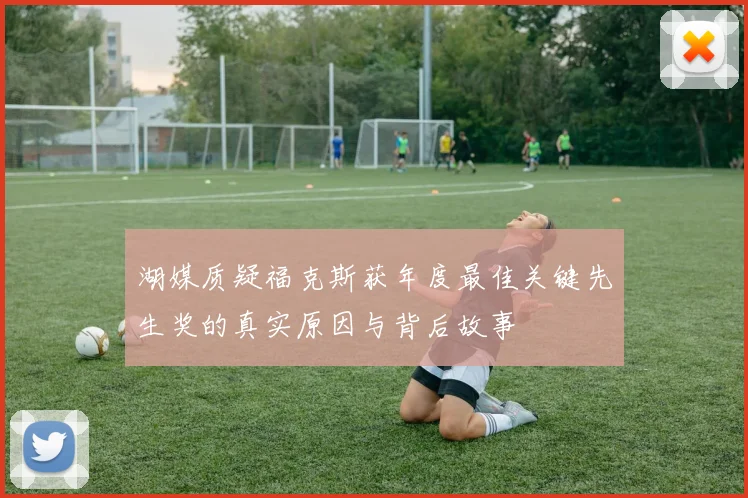 湖媒质疑福克斯获年度最佳关键先生奖的真实原因与背后故事
